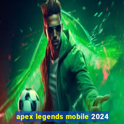 apex legends mobile 2024